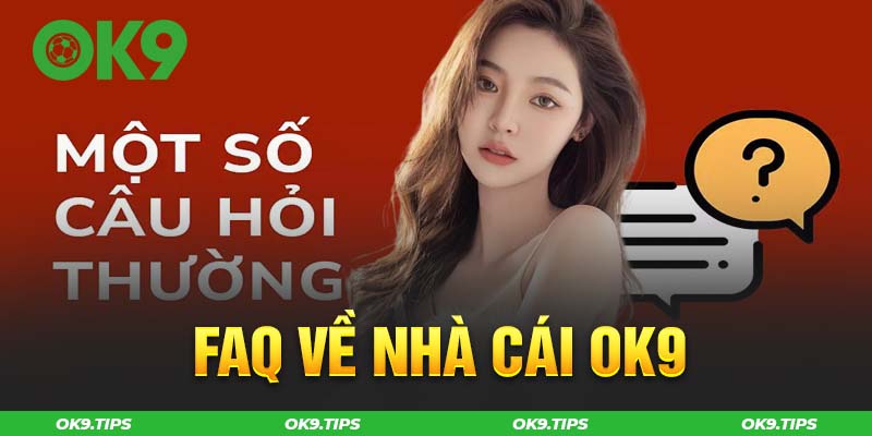 Tổng Hợp Câu Hỏi Thường Gặp Tại OK9 Và Giải Đáp Mọi Thắc Mắc