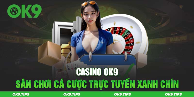 Casino OK9 - Sòng Bạc Xanh Chín, Sảnh Live 24/7 Hấp Dẫn