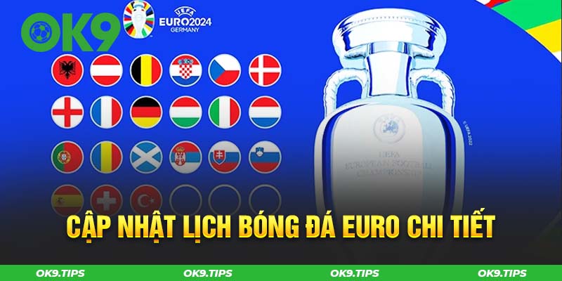 Lịch Bóng Đá Euro 2024 Chi Tiết: Cập Nhật Cùng OK9