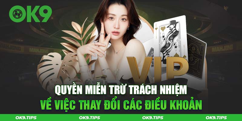 Nhà cái có quyền thay đổi các điều khoản cũng như chính sách mà không cần thông báo trước