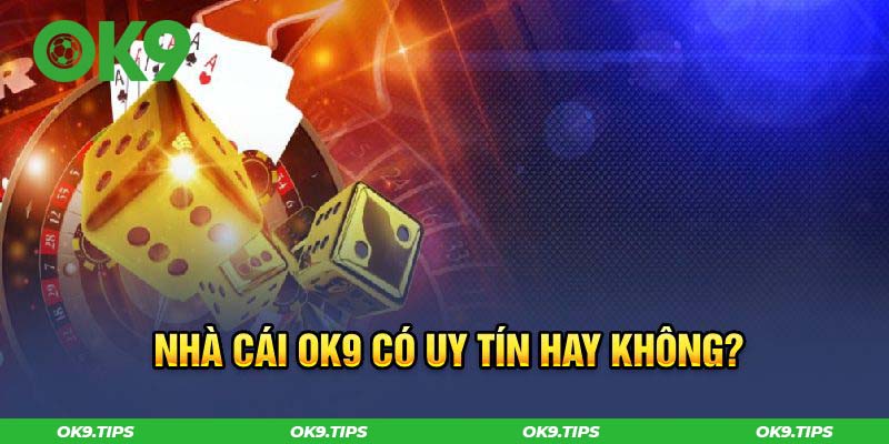 Nhà cái OK9 casino có uy tín hay không?