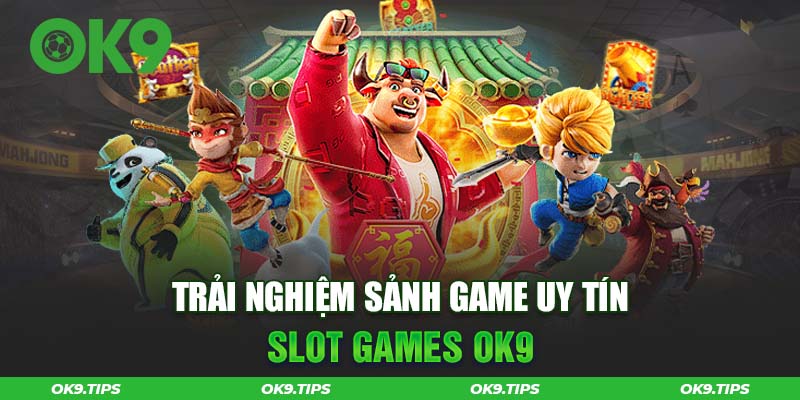 Trải nghiệm Slot Games OK9 - Sòng Bài Trực Tuyến Uy Tín