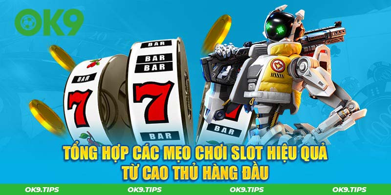 Tổng hợp các mẹo chơi slot hiệu quả từ cao thủ hàng đầu