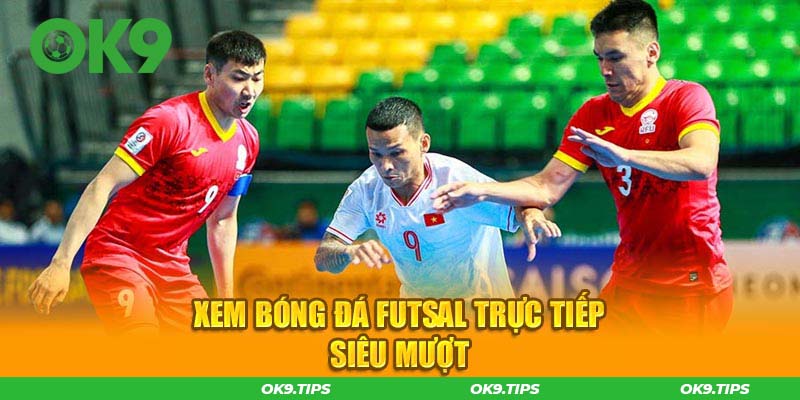 Xem bóng đá futsal trực tiếp siêu mượt