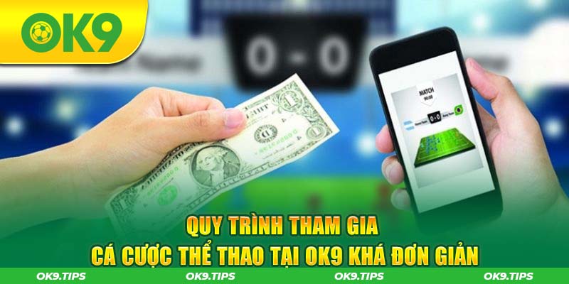 Quy trình tham gia cá cược thể thao tại OK9 khá đơn giản