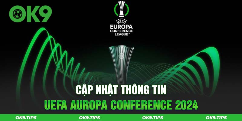 Giải UEFA Europa Conference 2024 Và Các Thông Tin Mới Nhất