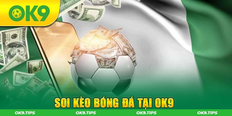 Top 5 Cách Soi Kèo Bóng Đá Bất Bại Cho Game Thủ Tại OK9